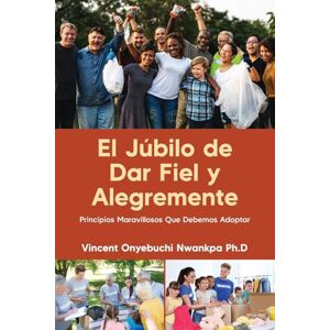 Vincent El Júbilo de Dar Fiel y Alegremente: Principios Maravillosos Que Debemos Adoptar Vincent El Júbilo de Dar Fiel y Alegremente: Principios Maravillosos Que Debemos Adoptar