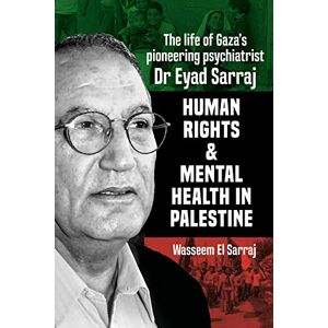 El Sarraj, Wasseem Mental health and human rights in Palestine: The life of Gaza's pioneering psychiatrist Dr Eyad Sarraj: The Lfe of Gaza's Pioneering Psychiatrist Dr Eyad Sarraj El Sarraj, Wasseem Mental health and human rights in Palestine: The life of Gaza's pioneering psychiatrist Dr Eyad Sarraj: The Lfe of Gaza's Pioneering Psychiatrist Dr Eyad Sarraj