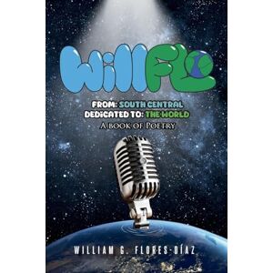 Flores Díaz, William G WillFlo: From: South Central Dedicated to: The World A book of poetry Flores Díaz, William G WillFlo: From: South Central Dedicated to: The World A book of poetry
