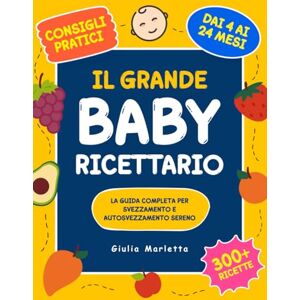 Marletta, Giulia Il Grande Baby Ricettario: La Guida Completa per Svezzamento e Autosvezzamento Sereno 300+ Ricette Nutritive, Tagli Sicuri e Consigli Pratici per Crescere Insieme Dai 4 ai 24 Mesi Marletta, Giulia Il Grande Baby Ricettario: La Guida Completa per Svezzamento e Autosvezzamento Sereno 300+ Ricette Nutritive, Tagli Sicuri e Consigli Pratici per Crescere Insieme Dai 4 ai 24 Mesi