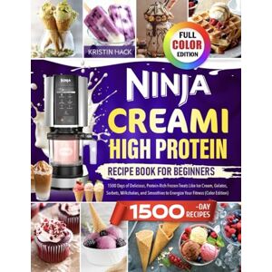 Hack, Kristin Ninja CREAMi High Protein Cookbook for Beginners: 1500 Days of Delicious, Protein-Rich Frozen Treats Like Ice Cream, Gelatos, Sorbets, Milkshakes, and Smoothies to Energize Your Fitness Hack, Kristin Ninja CREAMi High Protein Cookbook for Beginners: 1500 Days of Delicious, Protein-Rich Frozen Treats Like Ice Cream, Gelatos, Sorbets, Milkshakes, and Smoothies to Energize Your Fitness