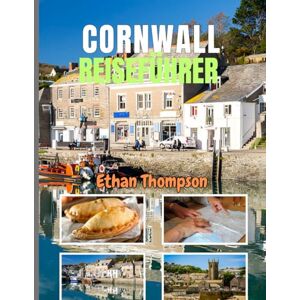 Thompson, Ethan CORNWALL REISEFÜHRER 2025: Jenseits der Strände: Unvergessliche Mahlzeiten, charakteristische Aufenthalte und Orte, für die es sich lohnt, langsamer zu werden Thompson, Ethan CORNWALL REISEFÜHRER 2025: Jenseits der Strände: Unvergessliche Mahlzeiten, charakteristische Aufenthalte und Orte, für die es sich lohnt, langsamer zu werden