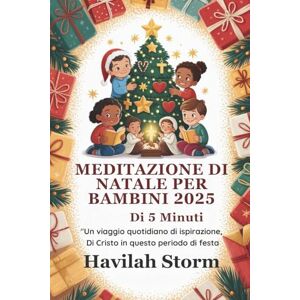 Storm, Havilah Meditazione di Natale per bambini 2025 di 5 minuti: Un viaggio quotidiano di ispirazione di Cristo in questo periodo di festa Storm, Havilah Meditazione di Natale per bambini 2025 di 5 minuti: Un viaggio quotidiano di ispirazione di Cristo in questo periodo di festa