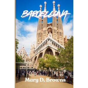Browns, Mary D. Guida turistica di Barcellona 2025-2026: Barcellona 2025-2026: la tua guida di viaggio definitiva con segreti locali e attrazioni imperdibili Browns, Mary D. Guida turistica di Barcellona 2025-2026: Barcellona 2025-2026: la tua guida di viaggio definitiva con segreti locali e attrazioni imperdibili