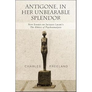 Freeland, Charles Antigone, in Her Unbearable Splendor: New Essays on Jacques Lacan's The Ethics of Psychoanalysis (SUNY series, Intersections: Philosophy and Critical Theory) Freeland, Charles Antigone, in Her Unbearable Splendor: New Essays on Jacques Lacan's The Ethics of Psychoanalysis (SUNY series, Intersections: Philosophy and Critical Theory)