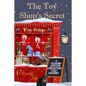 Jay, Donald The Toy Shop’s Secret: A Dickens Station Christmas Cozy Mystery (Dickens Station Christmas Cozy Mysteries) Jay, Donald The Toy Shop’s Secret: A Dickens Station Christmas Cozy Mystery (Dickens Station Christmas Cozy Mysteries)