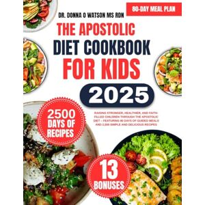 Watson Ms Rdn, Dr. Donna O The Apostolic Diet Cookbook For Kids: Raising Stronger, Healthier, and Faith-Filled Children Through the Apostolic Diet – Featuring 80 Days of Guided ... O Watson’s Quick & Healthy Meals Series) Watson Ms Rdn, Dr. Donna O The Apostolic Diet Cookbook For Kids: Raising Stronger, Healthier, and Faith-Filled Children Through the Apostolic Diet – Featuring 80 Days of Guided ... O Watson’s Quick & Healthy Meals Series)