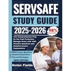 Fields, Nolan ServSafe Study Guide 2025–2026: Your Comprehensive Prep for the Food Protection Manager Exam with 1000 Practice Questions and Detailed Answer Explanations Fields, Nolan ServSafe Study Guide 2025–2026: Your Comprehensive Prep for the Food Protection Manager Exam with 1000 Practice Questions and Detailed Answer Explanations