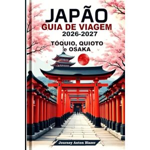 Blazer, Journey Anton Japão Guia de Viagem 2026-2027: Tóquio, Quioto E Osaka Com dicas locais de especialistas, principais atrações, gastronomia, cultura e roteiros perfeitos. Blazer, Journey Anton Japão Guia de Viagem 2026-2027: Tóquio, Quioto E Osaka Com dicas locais de especialistas, principais atrações, gastronomia, cultura e roteiros perfeitos.