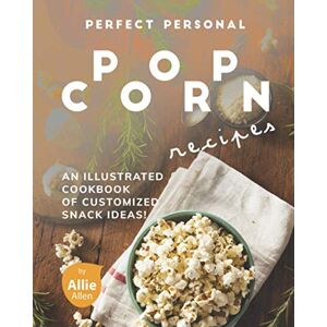 Allen, Allie Perfect Personal Popcorn Recipes: An Illustrated Cookbook of Customized Snack Ideas! Allen, Allie Perfect Personal Popcorn Recipes: An Illustrated Cookbook of Customized Snack Ideas!