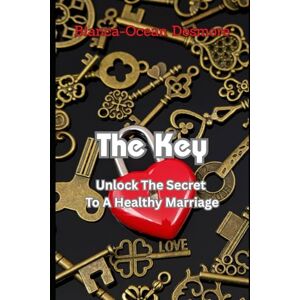 Desmore, Bianca-Ocean The Key: Unlock The Secret To A Healthy Marriage Desmore, Bianca-Ocean The Key: Unlock The Secret To A Healthy Marriage