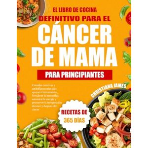 James, Christiana El Libro De Cocina Definitivo Para El Cáncer De Mama Para Principiantes: Comidas curativas y antiinflamatorias para apoyar el tratamiento, fortalecer ... la recuperación durante y después del cáncer James, Christiana El Libro De Cocina Definitivo Para El Cáncer De Mama Para Principiantes: Comidas curativas y antiinflamatorias para apoyar el tratamiento, fortalecer ... la recuperación durante y después del cáncer