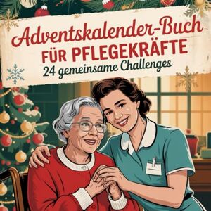 Mahner, Rudolf Adventskalender-Buch für Pflegekräfte: 24 kleine Aufmunterungen, Wertschätzungsmomente und Kraftimpulse für den Pflegealltag Mahner, Rudolf Adventskalender-Buch für Pflegekräfte: 24 kleine Aufmunterungen, Wertschätzungsmomente und Kraftimpulse für den Pflegealltag