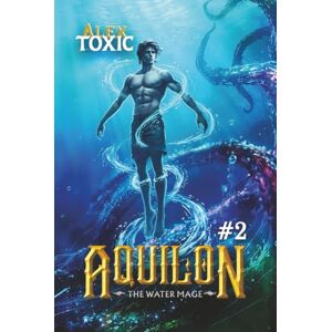Toxic, Alex Aquilon: The Water Mage (Book 2): A Historical Portal Progression Fantasy Series Toxic, Alex Aquilon: The Water Mage (Book 2): A Historical Portal Progression Fantasy Series