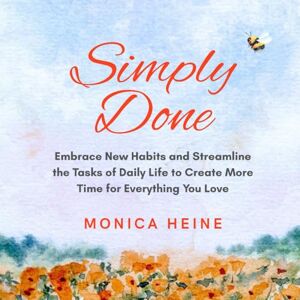 Heine, Monica Simply Done: Embrace New Habits and Streamline the Tasks of Daily Life to Create More Time for Everything You Love. Heine, Monica Simply Done: Embrace New Habits and Streamline the Tasks of Daily Life to Create More Time for Everything You Love.