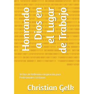Gelk, Christian Honrando a Dios en el Lugar de Trabajo: 30 Días de Reflexión e Inspiración para Profesionales Cristianos Gelk, Christian Honrando a Dios en el Lugar de Trabajo: 30 Días de Reflexión e Inspiración para Profesionales Cristianos