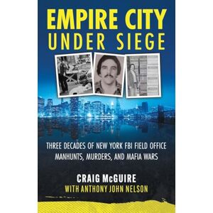 McGuire, Craig Empire City Under Siege: Three Decades of New York FBI Field Office Manhunts, Murders, and Mafia Wars McGuire, Craig Empire City Under Siege: Three Decades of New York FBI Field Office Manhunts, Murders, and Mafia Wars