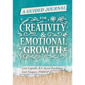 Caprelli, Lisa A Guided Journal for Creativity and Emotional Growth: An Invitation to Express, Reflect and Grow Caprelli, Lisa A Guided Journal for Creativity and Emotional Growth: An Invitation to Express, Reflect and Grow