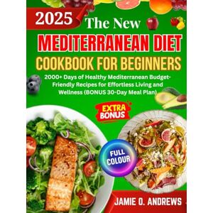 O. Andrews, Jamie The New Mediterranean Diet Cookbook for Beginners 2025: 2000+ Days of Healthy Mediterranean Budget-Friendly Recipes for Effortless Living and wellness (30-Day Meal Plan & Mediterranean Meal Builder O. Andrews, Jamie The New Mediterranean Diet Cookbook for Beginners 2025: 2000+ Days of Healthy Mediterranean Budget-Friendly Recipes for Effortless Living and wellness (30-Day Meal Plan & Mediterranean Meal Builder