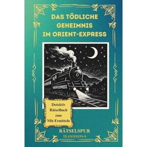 Schmitz, Egon Michael Das tödliche Geheimnis im Orient-Express: Der letzte Halt am Bosporus als die Wahrheit entgleist (Rätselspur) Schmitz, Egon Michael Das tödliche Geheimnis im Orient-Express: Der letzte Halt am Bosporus als die Wahrheit entgleist (Rätselspur)