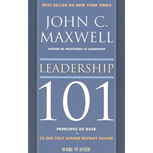 Maxwell, John C. Leadership 101 principes de bases Ce que tout leader devrait savoir: Principes de base : ce que tout leader devrait savoir Maxwell, John C. Leadership 101 principes de bases Ce que tout leader devrait savoir: Principes de base : ce que tout leader devrait savoir