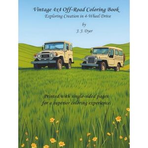 Dyer, J. J. Vintage 4x4 Off-Road Coloring Book: Exploring Creation in 4-Wheel Drive Dyer, J. J. Vintage 4x4 Off-Road Coloring Book: Exploring Creation in 4-Wheel Drive