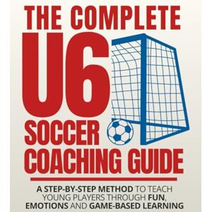 Secrets, Fútbol The COMPLETE U6 SOCCER Coaching Guide: A STEP-BY-STEP METHOD to Teach Young Players Through Fun, Emotions and Game-Based Learning Secrets, Fútbol The COMPLETE U6 SOCCER Coaching Guide: A STEP-BY-STEP METHOD to Teach Young Players Through Fun, Emotions and Game-Based Learning