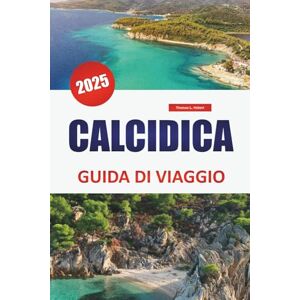 Hebert, Thomas L. CALCIDICA GUIDA DI VIAGGIO 2025: Esplora le spiagge, le migliori destinazioni, la cucina locale e i luoghi imperdibili per la migliore esperienza dell'isola greca Hebert, Thomas L. CALCIDICA GUIDA DI VIAGGIO 2025: Esplora le spiagge, le migliori destinazioni, la cucina locale e i luoghi imperdibili per la migliore esperienza dell'isola greca