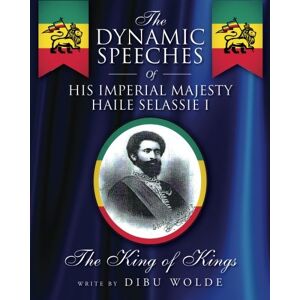 Wolde, Dibu The Dynamic Speeches Of His Imperial Majesty Haile Selassie I: The Speeches Of His Imperial Majesty Haile Selassie Wolde, Dibu The Dynamic Speeches Of His Imperial Majesty Haile Selassie I: The Speeches Of His Imperial Majesty Haile Selassie