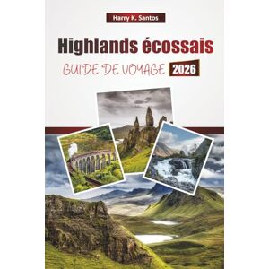 Santos, Harry K. Highlands écossais GUIDE DE VOYAGE 2026: Découvrez les principales attractions, les routes panoramiques, les itinéraires de randonnée, la cuisine ... conseils de voyage dans le nord de l'Écosse Santos, Harry K. Highlands écossais GUIDE DE VOYAGE 2026: Découvrez les principales attractions, les routes panoramiques, les itinéraires de randonnée, la cuisine ... conseils de voyage dans le nord de l'Écosse