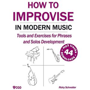 Schneider, Ricky How to Improvise in Modern Music: Tools and Exercises for music and jazz improvisation: 1 (Modern Music: Harmony and Improvisation) Schneider, Ricky How to Improvise in Modern Music: Tools and Exercises for music and jazz improvisation: 1 (Modern Music: Harmony and Improvisation)