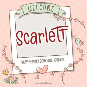 Personalized Baby Book, Persolli Welcome Scarlett Baby Memory Book and Journal: Personalized newborn gift and album for pregnancy and birth, name of baby Scarlett on cover Personalized Baby Book, Persolli Welcome Scarlett Baby Memory Book and Journal: Personalized newborn gift and album for pregnancy and birth, name of baby Scarlett on cover