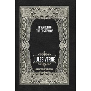 Verne, Jules In Search of the Castaways Classic Collector Edition (Annotated) Verne, Jules In Search of the Castaways Classic Collector Edition (Annotated)