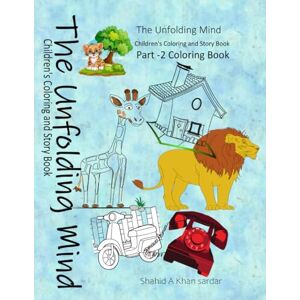Khan Sardar, Shahid A Part-2 Coloring Book (The Unfolding Mind: Children's Story and Coloring Book) Khan Sardar, Shahid A Part-2 Coloring Book (The Unfolding Mind: Children's Story and Coloring Book)