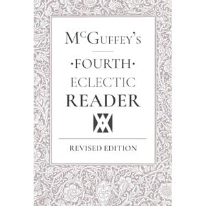McGuffey, William Holmes McGuffey's Eclectic Fourth Reader: Revised Edition McGuffey, William Holmes McGuffey's Eclectic Fourth Reader: Revised Edition