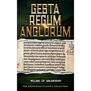Malmesbury, William of Gesta Regum Anglorum: Arthurian Classics Malmesbury, William of Gesta Regum Anglorum: Arthurian Classics
