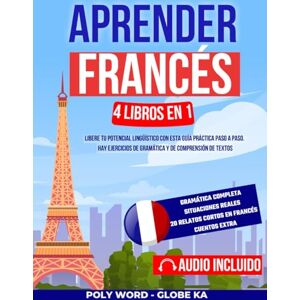 Word, Poly Aprender Francés: 4 Libros en 1: Libere tu potencial lingüístico con esta guía práctica paso a paso. Hay ejercicios de gramática y de comprensión de textos Word, Poly Aprender Francés: 4 Libros en 1: Libere tu potencial lingüístico con esta guía práctica paso a paso. Hay ejercicios de gramática y de comprensión de textos