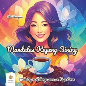 Maropesa, Ella Mandalas Kapeng Sining: Makulay na Pahinga para sa Kape Lover (Tagalog Edition) Maropesa, Ella Mandalas Kapeng Sining: Makulay na Pahinga para sa Kape Lover (Tagalog Edition)