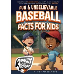 Cricklewood, W. Bo Fun & Unbelievable Baseball Facts for Kids: A Collection of Fascinating Trivia, Jaw-Dropping Home Runs, and Quirky Rituals to Live the Magic of ... Sport, Together! (Baseball Stories for Kids) Cricklewood, W. Bo Fun & Unbelievable Baseball Facts for Kids: A Collection of Fascinating Trivia, Jaw-Dropping Home Runs, and Quirky Rituals to Live the Magic of ... Sport, Together! (Baseball Stories for Kids)