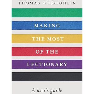 O'Loughlin, Thomas Making the Most of the Lectionary: A user's guide O'Loughlin, Thomas Making the Most of the Lectionary: A user's guide