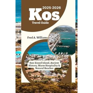 Williams, Fred A. Kos Travel Guide 2025-2026: Sun-kissed Island, Ancient History, Warm Hospitality & Natural Beaches Williams, Fred A. Kos Travel Guide 2025-2026: Sun-kissed Island, Ancient History, Warm Hospitality & Natural Beaches