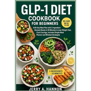 Hannon, Jerry A. GLP-1 Diet Cookbook for Beginners: A 90-Day Meal Plan with 5-Ingredient Recipes Ready in 20 Minutes to Lose Weight Fast, Curb Cravings, Includes Simple Meal Planner and Mindset Strategies. Hannon, Jerry A. GLP-1 Diet Cookbook for Beginners: A 90-Day Meal Plan with 5-Ingredient Recipes Ready in 20 Minutes to Lose Weight Fast, Curb Cravings, Includes Simple Meal Planner and Mindset Strategies.