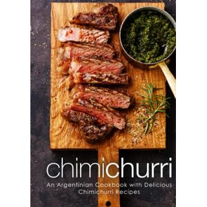 Press, BookSumo Chimichurri: An Argentinian Cookbook with Delicious Chimichurri Recipes (2nd Edition) Press, BookSumo Chimichurri: An Argentinian Cookbook with Delicious Chimichurri Recipes (2nd Edition)