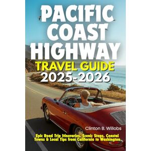 Willobs, Clinton B PACIFIC COAST HIGHWAY TRAVEL GUIDE 2025-2026: Epic Road Trip Itineraries, Scenic Stops, Coastal Towns & Local Tips from California to Washington Willobs, Clinton B PACIFIC COAST HIGHWAY TRAVEL GUIDE 2025-2026: Epic Road Trip Itineraries, Scenic Stops, Coastal Towns & Local Tips from California to Washington