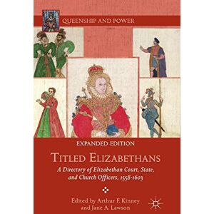 Titled Elizabethans: A Directory of Elizabethan Court, State, and Church Officers, 1558–1603 (Queenship and Power) Titled Elizabethans: A Directory of Elizabethan Court, State, and Church Officers, 1558–1603 (Queenship and Power)