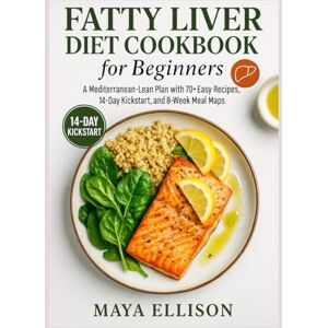 Ellison, Maya Fatty liver diet cookbook: A Mediterranean-Lean Plan with 70+ Easy Recipes, 14-Day Kickstart, and 8-Week Meal Maps for Everyday Liver Health Ellison, Maya Fatty liver diet cookbook: A Mediterranean-Lean Plan with 70+ Easy Recipes, 14-Day Kickstart, and 8-Week Meal Maps for Everyday Liver Health