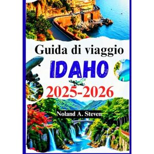 Steven, Noland A. Idaho Guida di viaggio 2025-2026: tesori nascosti scoperti, itinerari, sentieri panoramici, cose da fare, mappe e altro ancora Steven, Noland A. Idaho Guida di viaggio 2025-2026: tesori nascosti scoperti, itinerari, sentieri panoramici, cose da fare, mappe e altro ancora