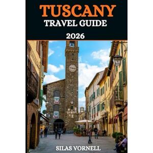VORNELL, SILAS TUSCANY TRAVEL GUIDE 2026 (Travel destination series) VORNELL, SILAS TUSCANY TRAVEL GUIDE 2026 (Travel destination series)