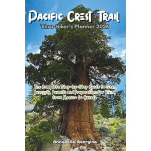 Georgina, Annabella Pacific Crest Trail Thru-Hiker’s Planner 2026: The Complete Step-by-Step Guide to Gear, Resupply, Permits and Preparation for Hiking from Mexico to Canada (Discovering the World's Best Hikes) Georgina, Annabella Pacific Crest Trail Thru-Hiker’s Planner 2026: The Complete Step-by-Step Guide to Gear, Resupply, Permits and Preparation for Hiking from Mexico to Canada (Discovering the World's Best Hikes)