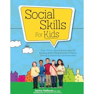 Halloran, Janine Social Skills for Kids: Over 75 Fun Games & Activities for Building Better Relationships, Problem Solving & Improving Communcation Halloran, Janine Social Skills for Kids: Over 75 Fun Games & Activities for Building Better Relationships, Problem Solving & Improving Communcation